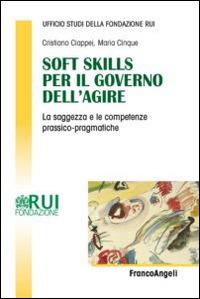 Soft skills per il governo dell'agire. La saggezza e le competenze prassico-pragmatiche - Cristiano Ciappei, Maria Cinque - Libro Franco Angeli 2014, Varie. Saggi e manuali | Libraccio.it