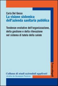 La visione sistemica dell'azienda sanitaria pubblica. Tendenze evolutive dell'organizzazione, della gestione e della rilevazione nel sistema di tutela della salute - Carla Del Gesso - Libro Franco Angeli 2016, Collana di studi aziendali applicati | Libraccio.it