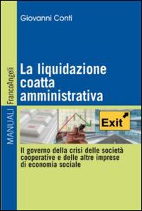 La liquidazione coatta amministrativa. Il governo della crisi delle società cooperative e delle altre imprese di economia sociale - Giovanni Conti - Libro Franco Angeli 2016, Manuali | Libraccio.it