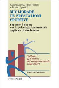 Migliorare le prestazioni sportive. Superare il doping con la psicologia sperimentale applicata al movimento - Mauro Murgia, Fabio Forzini, Tiziano Agostini - Libro Franco Angeli 2014, Scienze del comportamento nello sport | Libraccio.it