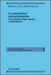 Le compulsioni psicopatologiche. Tra controllo degli impulsi e dipendenza  - Libro Franco Angeli 2014, Clinica delle dipend. e dei comp. d'abuso | Libraccio.it