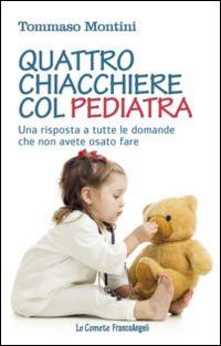 Quattro chiacchiere col pediatra. Una risposta a tutte le domande che non avete osato fare - Tommaso Montini - Libro Franco Angeli 2015, Le comete | Libraccio.it