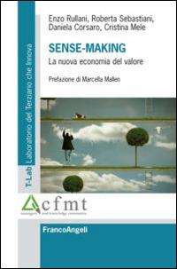 Sense-making. La nuova economia del valore - Enzo Rullani, Roberta Sebastiani, Daniela Corsaro - Libro Franco Angeli 2014, T-LAB. Laboratorio del terziario | Libraccio.it