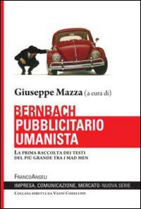 Bernbach pubblicitario umanista. La prima raccolta dei testi del più grande tra i mad men  - Libro Franco Angeli 2014, Impresa, comunicazione, mercato | Libraccio.it