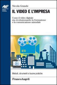 Il video e l'impresa. Come il video digitale sta rivoluzionando la formazione e la comunicazione aziendale - Nicola Grande - Libro Franco Angeli 2014, Ass. italiana formatori | Libraccio.it