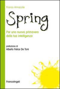 Spring. Per una nuova primavera della tua intelligenza - Franco Almacolle - Libro Franco Angeli 2014 | Libraccio.it