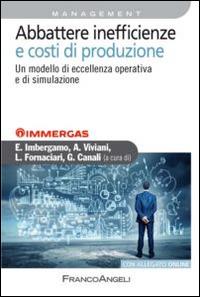 Abbattere inefficienze e costi di produzione. Un modello di eccellenza operativa e di simulazione  - Libro Franco Angeli 2015, Azienda moderna | Libraccio.it