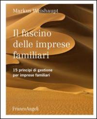 Il fascino delle imprese familiari. 15 principi di gestione per imprese familiari - Markus Weishaupt - Libro Franco Angeli 2014, Casi e studi d'impresa | Libraccio.it