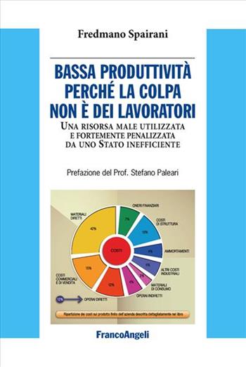 Bassa produttività perché la colpa non è dei lavoratori. Una risorsa male utilizzata e fortemente penalizzata da uno Stato inefficiente - Fredmano Spairani - Libro Franco Angeli 2016 | Libraccio.it