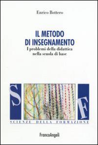 Il metodo d'insegnamento. I problemi della didattica nella scuola di base - Enrico Bottero - Libro Franco Angeli 2015, Scienze della formazione | Libraccio.it