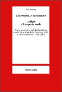La tigre e il serpente verde. Trame associative nell'Italia radicale e nella New York della Tammany Hall. Il caso Maroncelli (1833-1890) - Sara Samorì - Libro Franco Angeli 2014 | Libraccio.it