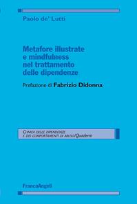 Metafore illustrate e mindfulness nel trattamento delle dipendenze - Paolo De'Lutti - Libro Franco Angeli 2015, Clinica delle dipend. e dei comp. d'abuso | Libraccio.it