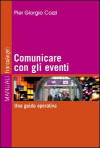 Comunicare con gli eventi. Una guida operativa - P. Giorgio Cozzi - Libro Franco Angeli 2014, Manuali | Libraccio.it