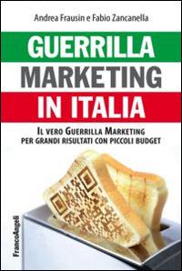 Guerrilla marketing in Italia. Il vero guerrilla marketing per i grandi risultati con piccoli budget - Andrea Frausin, Fabio Zancanella - Libro Franco Angeli 2014, Manuali | Libraccio.it