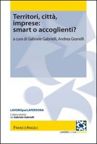 Territori, città, imprese: smart o accoglienti?  - Libro Franco Angeli 2014, Lavoro per la persona | Libraccio.it