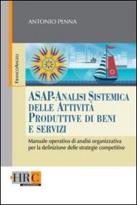 ASAP - Analisi sistemica delle attività produttive di beni e servizi. Manuale operativo di analisi organizzativa per la definizione delle strategie competitive - Antonio Penna - Libro Franco Angeli 2014, Hr Community | Libraccio.it