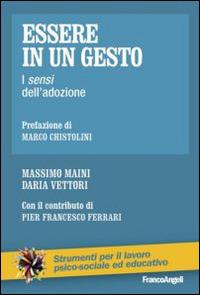 Essere in un gesto. I sensi dell'adozione - Massimo Maini, Daria Vettori - Libro Franco Angeli 2014, Strumenti per il lavoro psico-sociale ed educativo | Libraccio.it