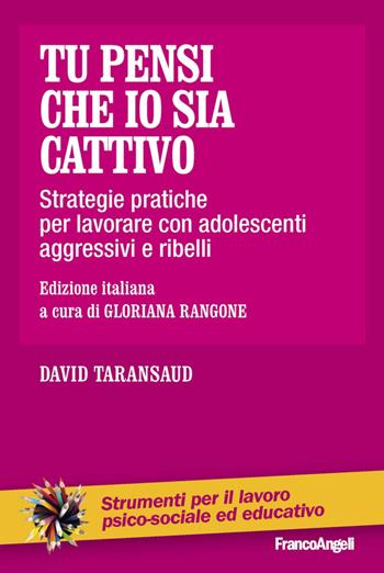 Tu pensi che io sia cattivo. Strategie pratiche per lavorare con adolescenti aggressivi e ribelli - David Taransaud - Libro Franco Angeli 2014, Strumenti per il lavoro psico-sociale ed educativo | Libraccio.it