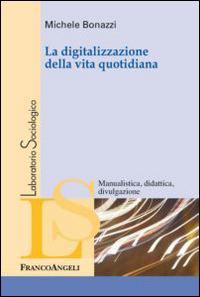 La digitalizzazione della vita quotidiana - Michele Bonazzi - Libro Franco Angeli 2014, Laboratorio sociologico | Libraccio.it