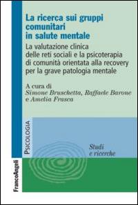 La ricerca sui gruppi comunitari in salute mentale. La valutazione clinica delle reti sociali e la psicoterapia di comunità orientata alla recovery... - Simone Bruschetta, Raffaele Barone, Amelia Frasca - Libro Franco Angeli 2014, Serie di psicologia | Libraccio.it
