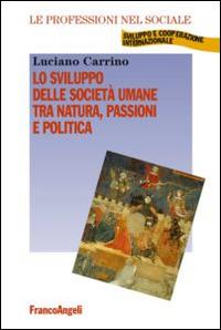 Lo sviluppo delle società umane tra natura, passioni e politica - Luciano Carrino - Libro Franco Angeli 2014, Le professioni nel sociale | Libraccio.it