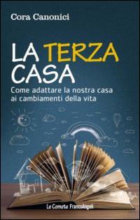 La terza casa. Come adattare la nostra casa ai cambiamenti della vita - Cora Canonici - Libro Franco Angeli 2014, Le comete | Libraccio.it