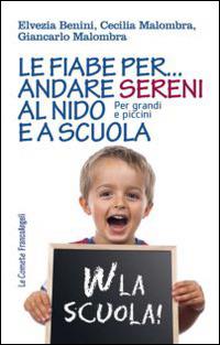 Le fiabe per... andare sereni al nido e a scuola. Per grandi e piccini - Elvezia Benini, Cecilia Malombra, Giancarlo Malombra - Libro Franco Angeli 2014, Le comete | Libraccio.it