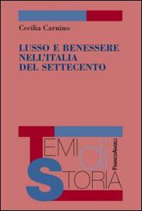 Lusso e benessere nell'Italia del Settecento - Cecilia Carnino - Libro Franco Angeli 2014, Temi di storia | Libraccio.it