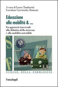 Educazione alla mobilità. Un aproccio trasversale alla didattica della sicurezza e alla mobilità sostenibile  - Libro Franco Angeli 2014, Scienze della formazione | Libraccio.it