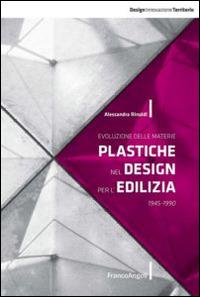 Evoluzione delle materie plastiche nel design per l'edilizia 1945-1990 - Alessandra Rinaldi - Libro Franco Angeli 2014, Design, innovazione, territorio | Libraccio.it