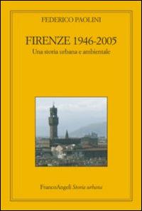 Firenze 1946-2005. Una storia urbana e ambientale - Federico Paolini - Libro Franco Angeli 2014, Storia urbana | Libraccio.it