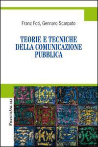 Teorie e tecniche della comunicazione pubblica - Franz Foti, Gennaro Scarpato - Libro Franco Angeli 2015, Cultura della comunicazione | Libraccio.it