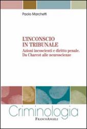 L' inconscio in tribunale. Azioni incoscienti e diritto penale. Da Charcot alle neuroscienze