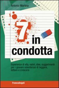 Sette in condotta. Esperienze di vita, valori, idee, suggerimenti per i giovani volenterosi di leggere, lottare, crescere - Antonio Martina - Libro Franco Angeli 2014 | Libraccio.it