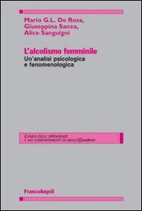 L' alcolismo femminile. Un'analisi psicologica e fenomenologica - Mario G. De Rosa, Giuseppina Sanza, Alice Sanguigni - Libro Franco Angeli 2014, Clinica delle dipend. e dei comp. d'abuso | Libraccio.it