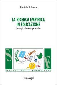 La ricerca empirica in educazione. Esempi e buone pratiche - Daniela Robasto - Libro Franco Angeli 2016, Scienze della formazione | Libraccio.it
