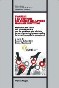 L'analisi e la gestione del rischio nel lavoro manuale ripetitivo. Manuale per l'uso del sistema OCRA per la gestione del rischio da sovraccarico biomeccanico in lavori semplici e complessi  - Libro Franco Angeli 2015, Salute e lavoro | Libraccio.it