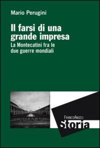 Il farsi di una grande impresa. La Montecatini fra le due guerre mondiali - Mario Perugini - Libro Franco Angeli 2014, Storia-Studi e ricerche | Libraccio.it