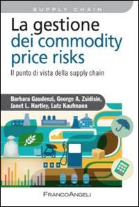 La gestione del commodity price risks. Il punto di vista della supply chain  - Libro Franco Angeli 2015, Azienda moderna | Libraccio.it