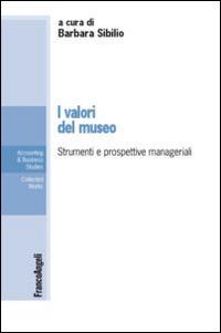 I valori del museo. Strumenti e prospettive manageriali  - Libro Franco Angeli 2015, Accounting & business studies | Libraccio.it