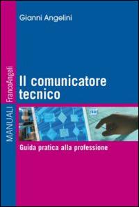 Il comunicatore tecnico. Guida pratica alla professione - Gianni Angelini - Libro Franco Angeli 2014, Manuali | Libraccio.it