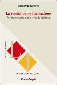 La realtà come invenzione. Forme e storia della novella italiana - Elisabetta Menetti - Libro Franco Angeli 2015, Letteratura italiana. Saggi e strumenti | Libraccio.it