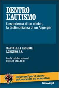 Dentro l'autismo. L'esperienza di un clinico, la testimonianza di un Asperger - Raffaella Faggioli, J. S. Lorenzo - Libro Franco Angeli 2016, Strumenti per il lavoro psico-sociale ed educativo | Libraccio.it