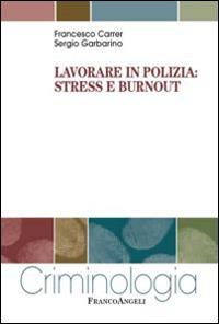 Lavorare in polizia: stress e burnout - Francesco Carrer, Sergio Garbarino - Libro Franco Angeli 2015, Criminologia | Libraccio.it