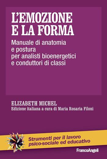 L' emozione e la forma. Manuale di anatomia e postura per analisti bioenergetici e conduttori di classi - Elizabeth Michel - Libro Franco Angeli 2014, Strumenti per il lavoro psico-sociale ed educativo | Libraccio.it