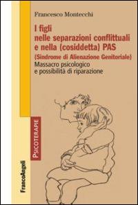 I figli nelle separazioni conflittuali e nella (cosiddetta) PAS (Sindrome di alienazione genitoriale). Massacro psicologico e possibilità di riparazione  - Libro Franco Angeli 2014, Psicoterapie | Libraccio.it