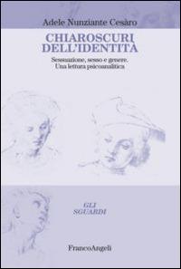 Chiaroscuri dell'identità. Sessuazione, sesso e genere. Una lettura psicoanalitica - Adele Nunziante Cesàro - Libro Franco Angeli 2014, Gli sguardi | Libraccio.it