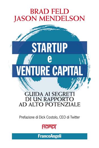 Startup e venture capital. Guida ai segreti di un rapporto ad alto potenziale - Brad Feld, Jason Mendelson - Libro Franco Angeli 2014, Azienda moderna | Libraccio.it