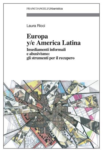 Europa y/e America latina. Insediamenti informali, dinamiche spontanee e abusivismo: gli strumenti per il recupero  - Libro Franco Angeli 2022, Urbanistica-Documenti | Libraccio.it
