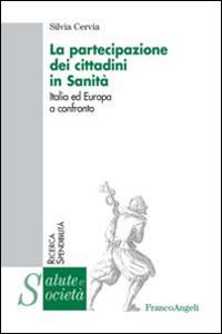 La partecipazione dei cittadini in sanità. Italia ed Europa a confronto - Silvia Cervia - Libro Franco Angeli 2014, Salute e società | Libraccio.it